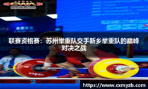 联赛资格赛：苏州举重队交手新乡举重队的巅峰对决之战