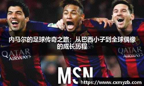 内马尔的足球传奇之路：从巴西小子到全球偶像的成长历程
