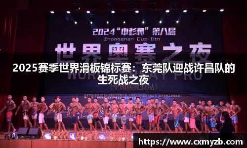 2025赛季世界滑板锦标赛：东莞队迎战许昌队的生死战之夜